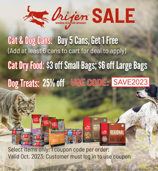 Orijen Cat & dog cants Buy 5 cans get 1 free - must add at least 6 cans to cart for deal to apply; Cat Dry food: $3 off small bags, $6 off large bags; Dog treats 25% off select; Valid Oct 2023; Use Code SAVE2023; must log into account to use coupon code; while supplies last; 1 coupon code per order